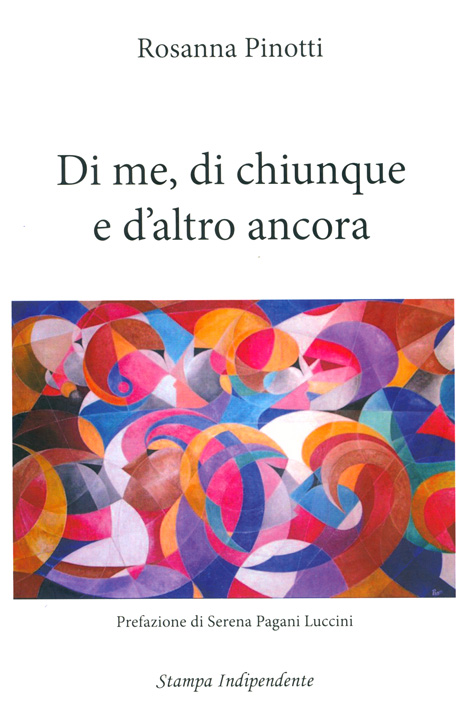 Di me, di chiunque e d’altro ancora: le poesie di Rosanna Pinotti Di me, di chiunque e d’altro ancora: le poesie di Rosanna Pinotti
