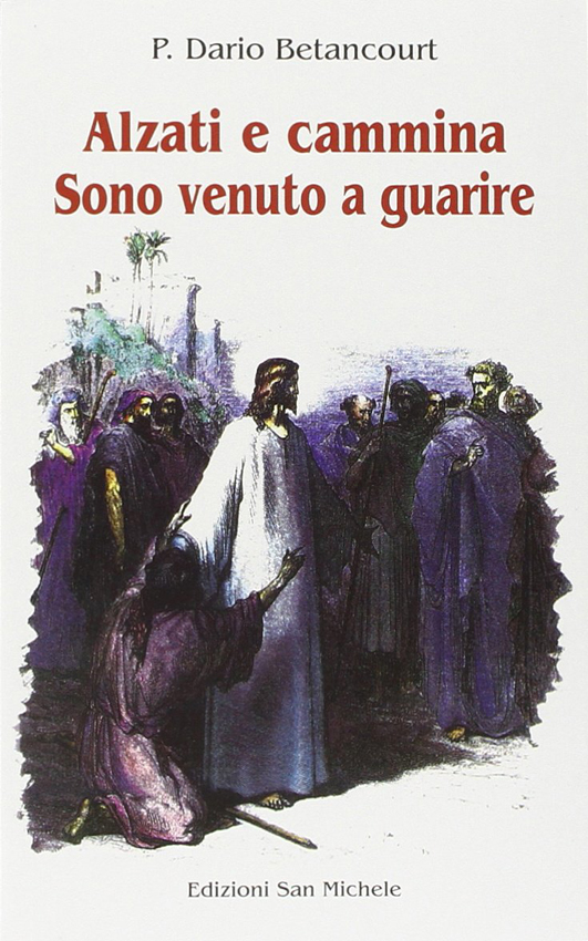 “Alzati e cammina, sono venuto per guarire” “Alzati e cammina, sono venuto per guarire”