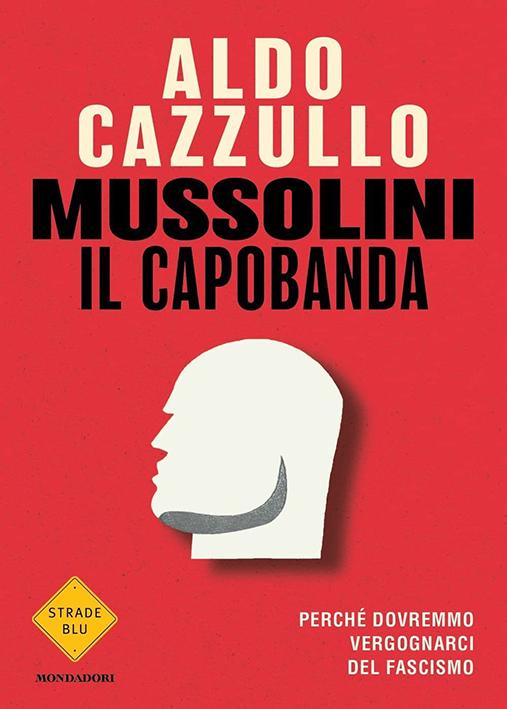 “Mussolini il capobanda”: Aldo Cazzullo contro i luoghi comuni “Mussolini il capobanda”: Aldo Cazzullo contro i luoghi comuni